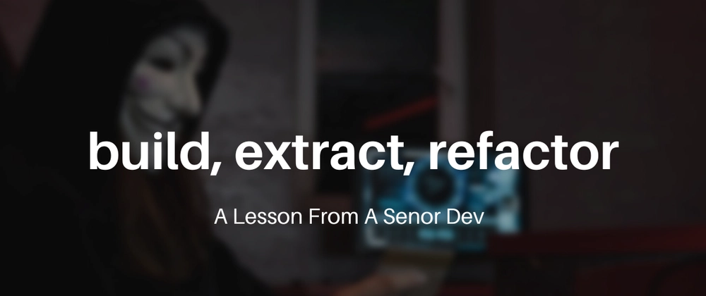 build, extract, refactor