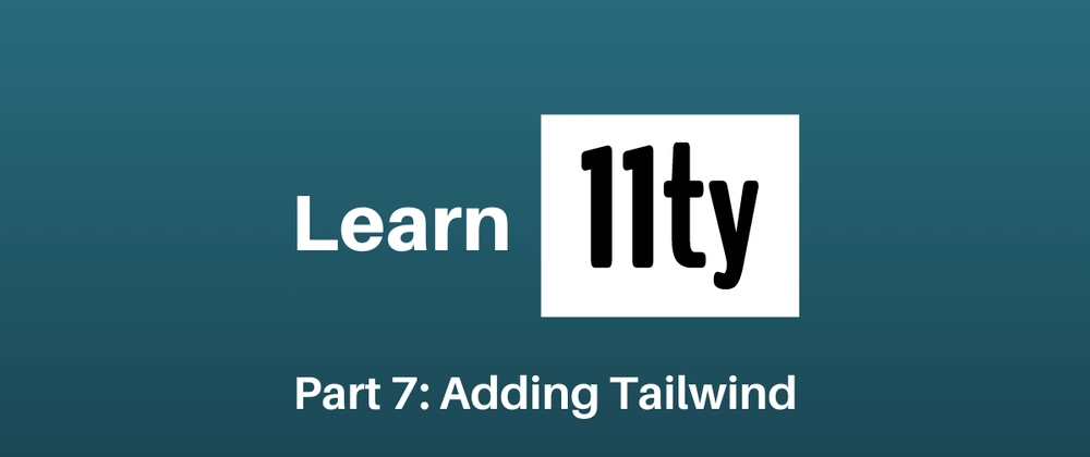 Let's Learn 11ty Part 7: Adding Tailwind