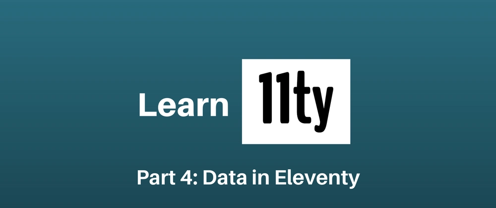 Let's Learn 11ty Part 4: Data in Eleventy