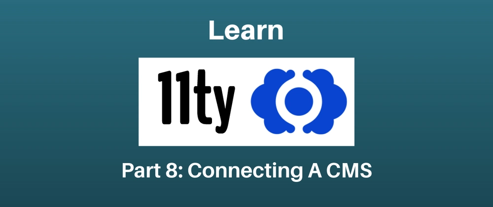 Let's Learn 11ty Part 8: Connecting A CMS